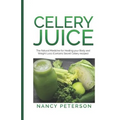 Celery Juice: The Natural Medicine for Healing Your Body and Weight Loss (Contains Secret Celery Recipes)