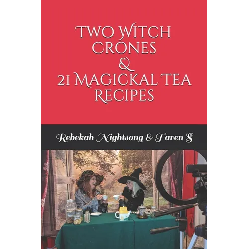 Two Witch Crones & 21 Magickal Tea Recipes