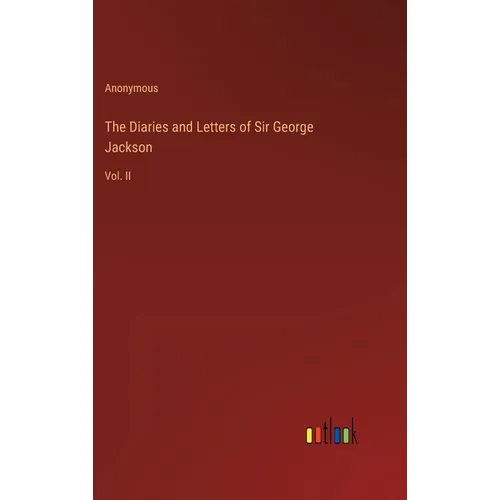 The Diaries and Letters of Sir George Jackson: Vol. II