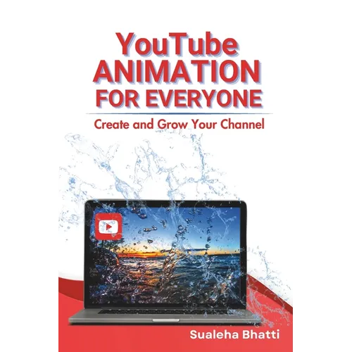 YouTube Animation For Everyone - Create And Grow Your Channel: A Beginners Guide To Creating, Growing & Monetizing Faceless YouTube Channel For Aspiri