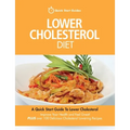 Lower Cholesterol Diet: A Quick Start Guide To Lowering Your Cholesterol, Improving Your Health and Feeling Great. Plus Over 100 Delicious Cho
