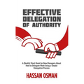 Effective Delegation of Authority: A (Really) Short Book for New Managers About How to Delegate Work Using a Simple Delegation Process