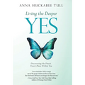 Living the Deeper YES: Discovering the Finest, Truest Place Within You