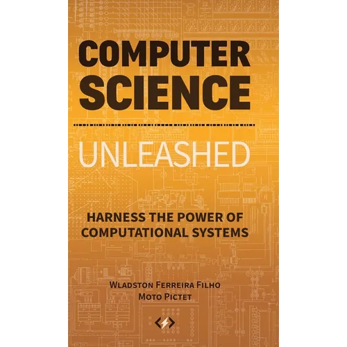 Computer Science Unleashed: Harness the Power of Computational Systems