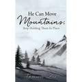 He Can Move Mountains; Stop Holding Them In Place