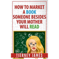 How to Market a Book Someone Besides Your Mother Will Read