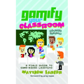 Gamify Your Classroom: A Field Guide to Game-Based Learning - Revised Edition