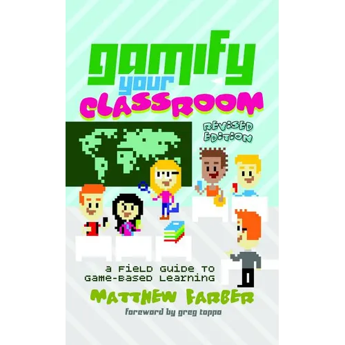 Gamify Your Classroom: A Field Guide to Game-Based Learning - Revised Edition