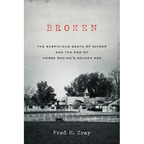 Broken: The Suspicious Death of Alydar and the End of Horse Racing's Golden Age - Paperback