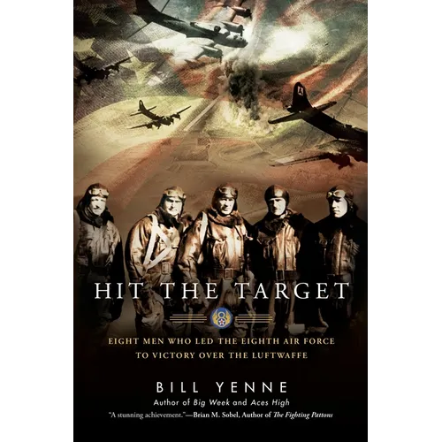 Hit the Target: Eight Men who Led The Eighth Air Force to Victory over the Luftwaffe