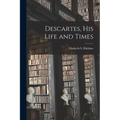 Descartes, His Life and Times