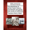 The Adventures of James Capen Adams: Mountaineer and Grizzly Bear Hunter of California.