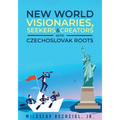 New World Visionaries, Seekers, and Creators with Czechoslovak Roots