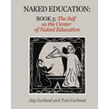 Naked Education: Book 5: The Self as the Center of Education