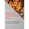 Healthy Crock Pot 2022: Tasty and Flavorful Recipes to Increase Your Energy