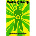 Waking The Qi: An Introduction To Qigong