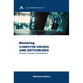 Mastering Computer Viruses and Antiviruses: Concepts, Techniques, and Applications
