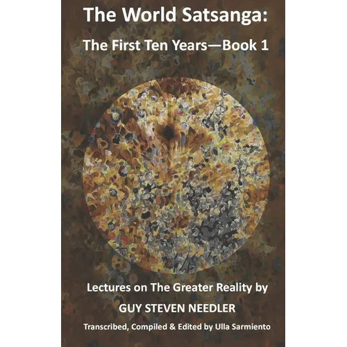 The World Satsanga: The First Ten Years - Book 1: Lectures on the Greater Reality
