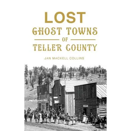 Lost Ghost Towns of Teller County