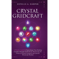 Crystal GridCraft: A Witch's Guide to Supercharge Your Healing Crystals Through Gridwork by Harnessing the Power of Sacred Geometry and Ancient Witchc