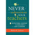 Never Underestimate Your Teachers: Instructional Leadership for Excellence in Every Classroom