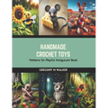 Handmade Crochet Toys: Patterns for Playful Amigurumi Book