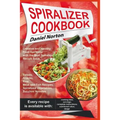 Spiralizer Cookbook: Creative and Healthy Food Spiralizer with the Best Spiralizer Recipe Book (Salads, Snacks, Raw, Meat and Fish Recipes,