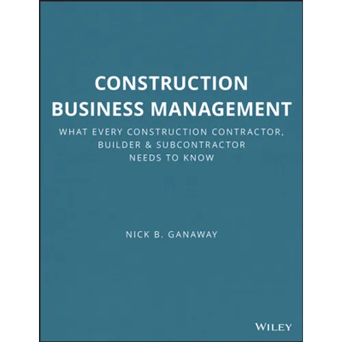 Construction Business Management: What Every Construction Contractor, Builder and Subcontractor Needs to Know