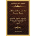 A Dissertation On The Hebrew Roots: Intended To Point Out Their Extensive Influence On All Known Languages (1807)