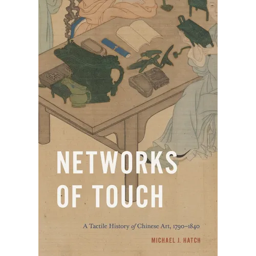 Networks of Touch: A Tactile History of Chinese Art, 1790-1840
