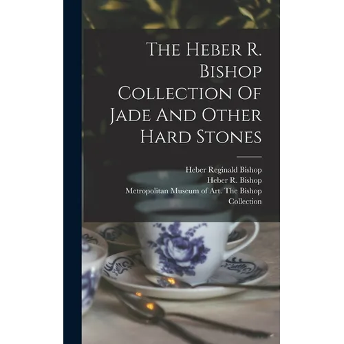 The Heber R. Bishop Collection Of Jade And Other Hard Stones