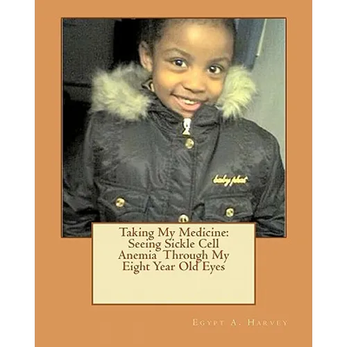 Taking My Medicine: Seeing Sickle Cell Anemia Through My Eight Year Old Eyes: One Child's Perspective