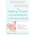 The Healing Power of Acupressure and Acupuncture: A Complete Guide to Accepted Traditions and Modern Practice