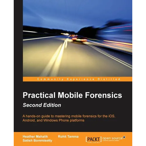 Practical Mobile Forensics - Second Edition: A hands-on guide to mastering mobile forensics for the iOS, Android, and the Windows Phone platforms