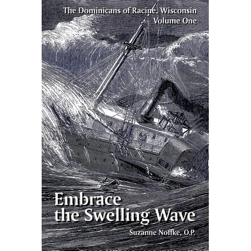 The Dominicans of Racine, Wisconsin: Volume One: Embrace the Swelling Wave