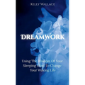 DreamWork: Using The Wisdom Of Your Sleeping Mind To Change Your Waking Life