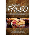 Perfectly Paleo - Baked Treats and Munchies Cookbook: Indulgent Paleo Cooking for the Modern Caveman