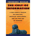 The Cult of Information: A Neo-Luddite Treatise on High-Tech, Artificial Intelligence, and the True Art of Thinking