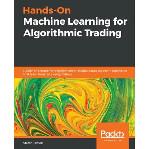 Hands-On Machine Learning for Algorithmic Trading: Design and implement investment strategies based on smart algorithms that learn from data using Pyt