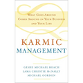 Karmic Management: What Goes Around Comes Around in Your Business and Your Life