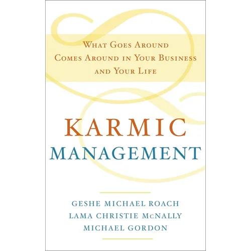 Karmic Management: What Goes Around Comes Around in Your Business and Your Life