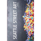 Seattle Street Art Volume Three (Revised Edition): A Visual Time Capsule Beyond Graffiti