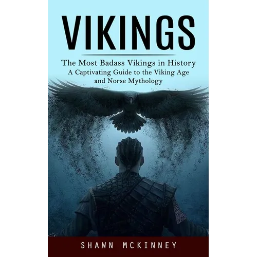 Vikings: The Most Badass Vikings in History (A Captivating Guide to the Viking Age and Norse Mythology)