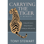 Carrying the Tiger: Living with Cancer, Dying with Grace, Finding Joy While Grieving - Paperback