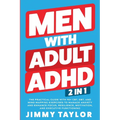 Men With Adult ADHD: 2 in 1: The Practical Guide with 90+ CBT, DBT, and Mind Mapping Exercises to Manage Anxiety and Enhance Focus, Resilience, Motiva