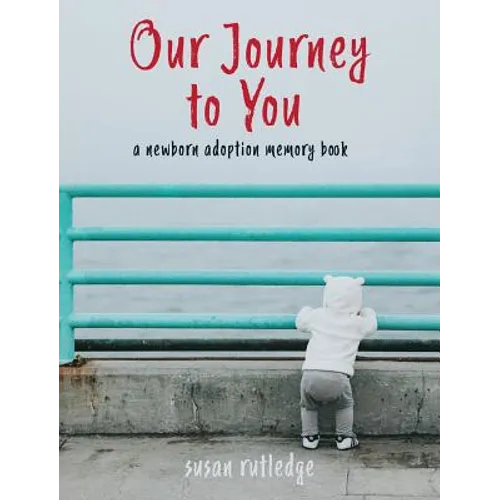 Our Journey To You: A Newborn Adoption Memory Book