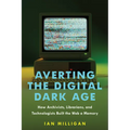 Averting the Digital Dark Age: How Archivists, Librarians, and Technologists Built the Web a Memory