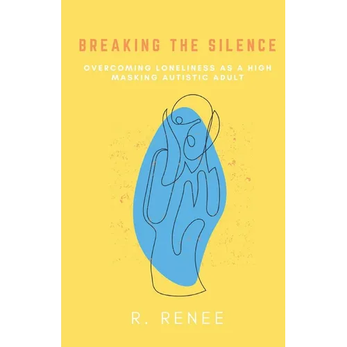Breaking the Silence: Overcoming Loneliness as a High Masking Autistic Adult