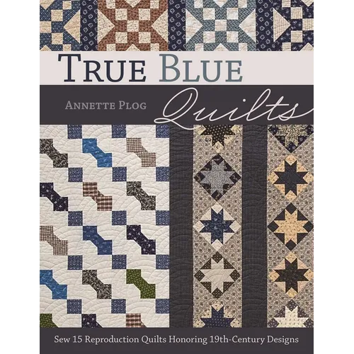 True Blue Quilts - Print-On-Demand Edition: Sew 15 Reproduction Quilts Honoring 19th-Century Designs