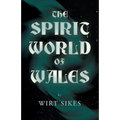 The Spirit World of Wales - Including Ghosts, Spectral Animals, Household Fairies, the Devil in Wales and Angelic Spirits (Folklore History Series)